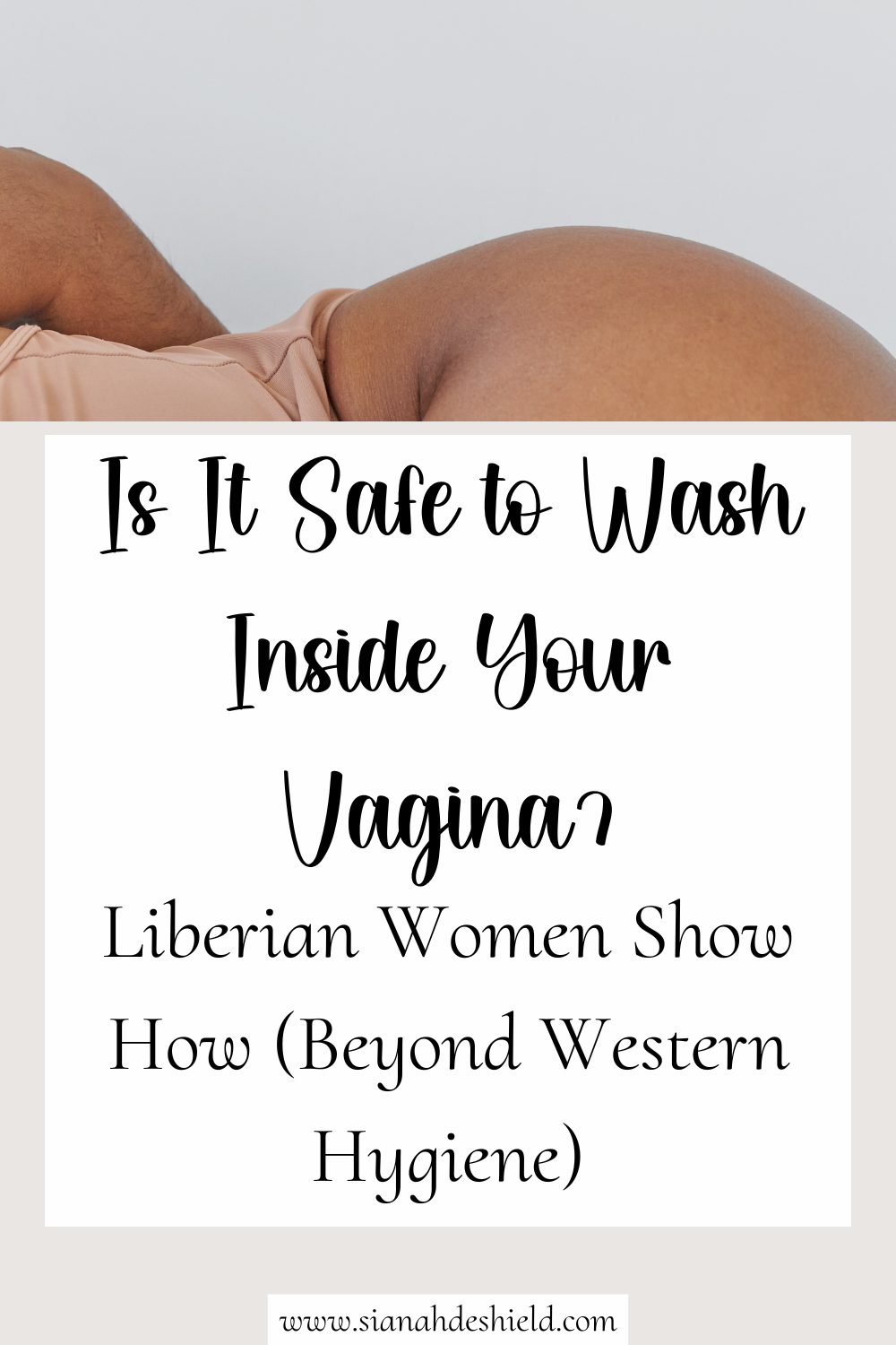 Is It Safe to wash inside your vagina? Liberian Women Show How Beyond Western Hygiene