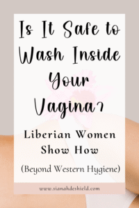 Is it safe to wash inside your vagina? Liberian women show how (Betond Western Hygiene)