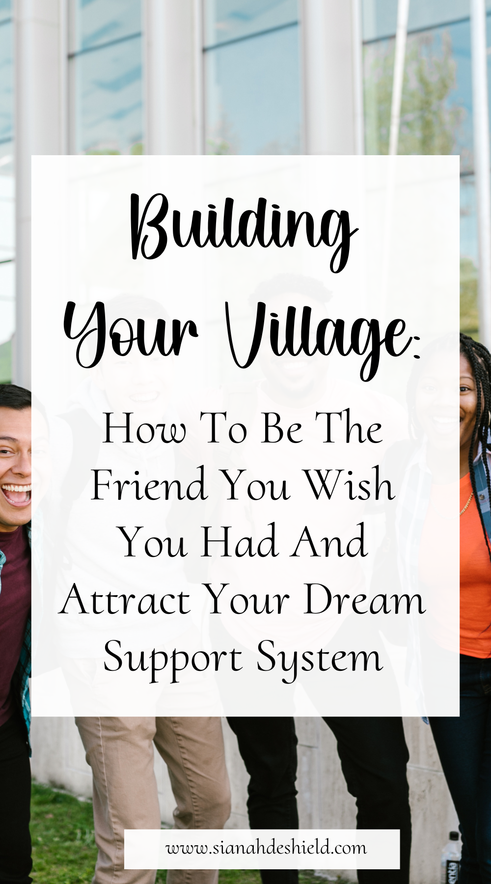 Building Your Village: How To Be The Friend You Wish You Had And Attract Your Dream Support System