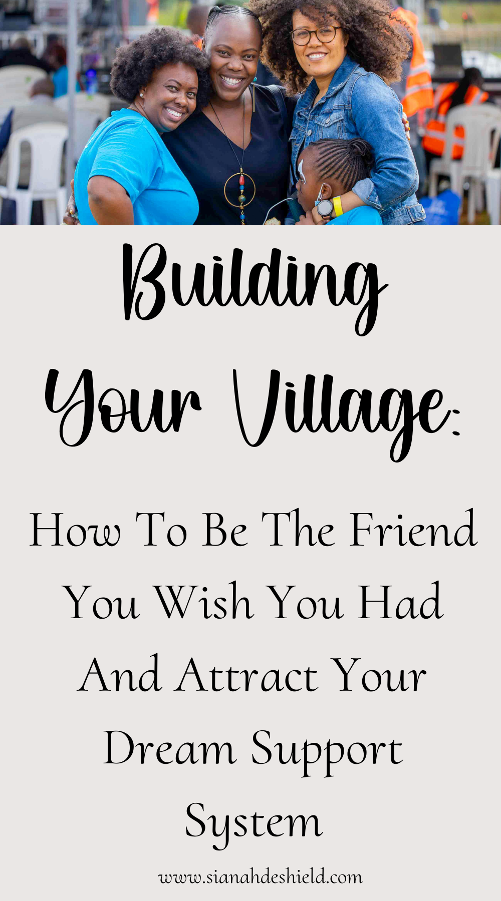 Building Your Village: How To Be The Friend You Wish You Had And Attract Your Dream Support System