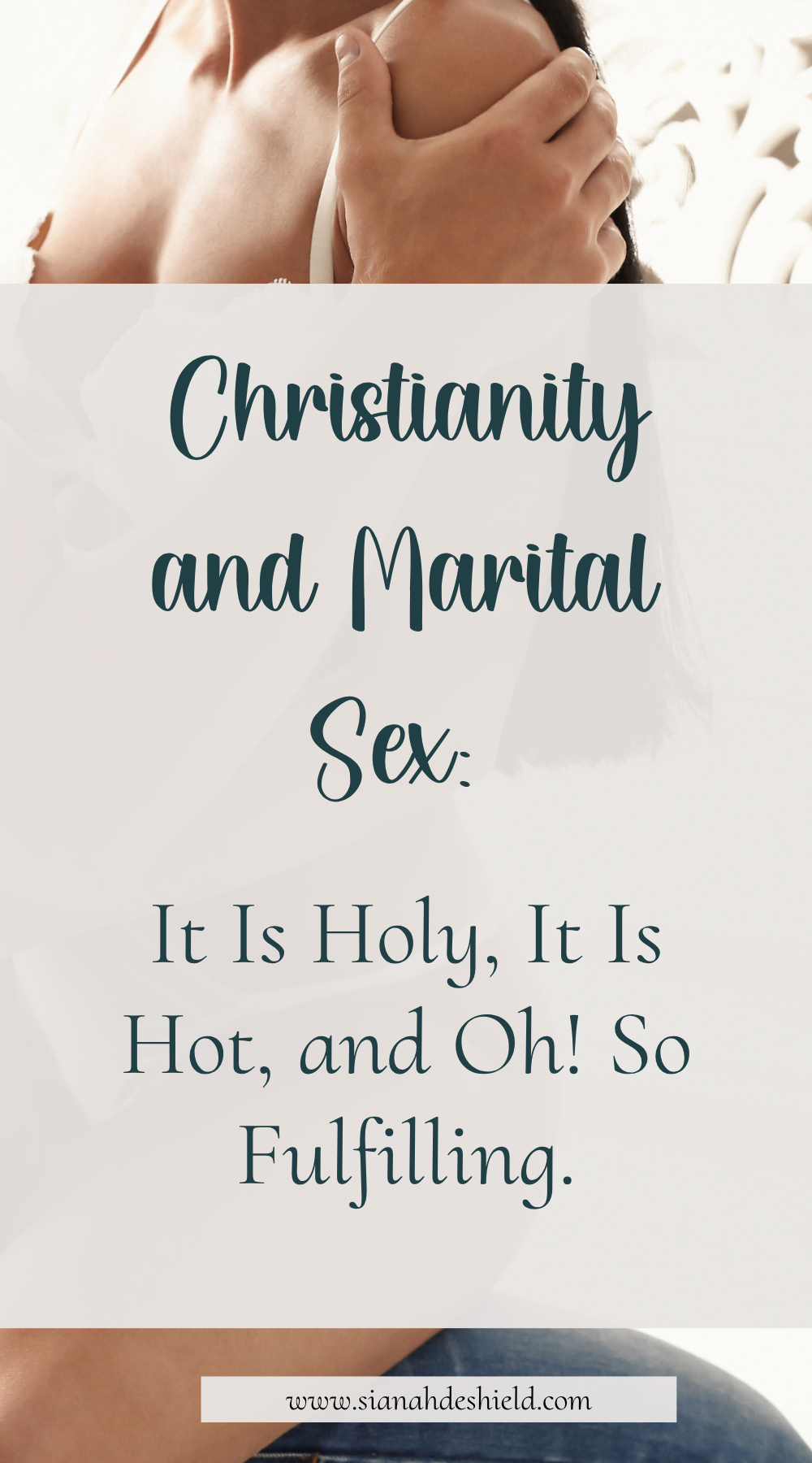 Christianity and Marital Sex: It Is Holy, It Is Hot, and Oh! So Fulfilling.